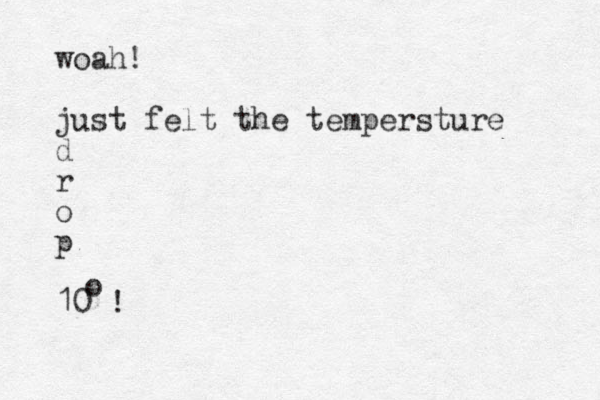 woah! just felt the tempersture d r o p 10 ! o 