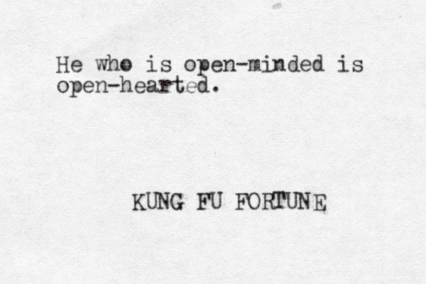 He who is open-minded is open-hearted. KUNG FU FORTUNE 