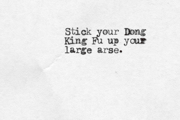 Stick your Dong King Fu up your large arse. 