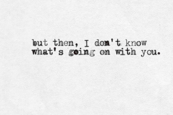 but then, I don't know what's going on with you. 