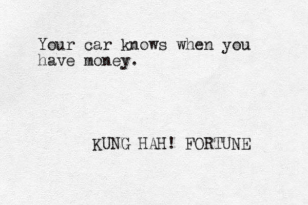 Your car knows when you have money. KUNG HAH! FORTUNE 