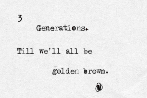 3 Generations. Till we'll all be golden brown. O O o O . 