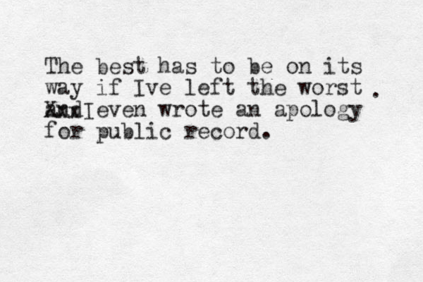The best has to be on its way if Ive left the worst and even wrote an apology for public record. I . Xxx 