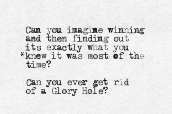 Can you imagine winning and then finding out its exactly what you knew * it was most of the time? Can you ever get rid of a Glory Hole?