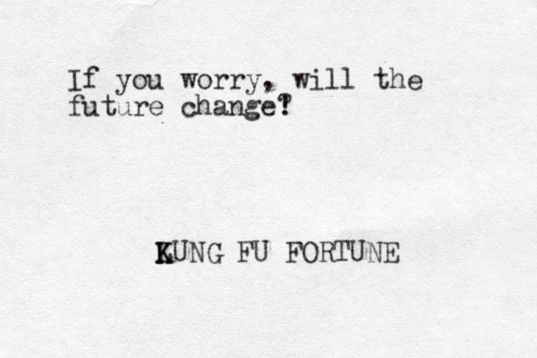 If you worry, will the future change! ? LUNG K K FU FORTUNE