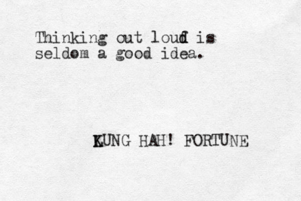 Thinking out louf d d is seldom a good idea. LUNG K K HAH! FORTUNE