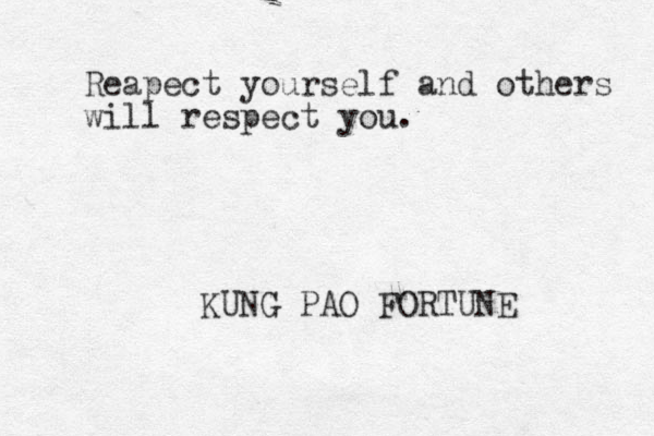 Reapect yourself and others will respect you. KUNG PAO FORTUNE 