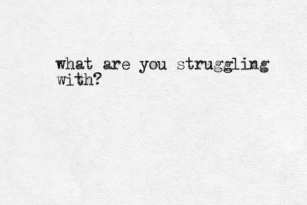 what are you struggling with?