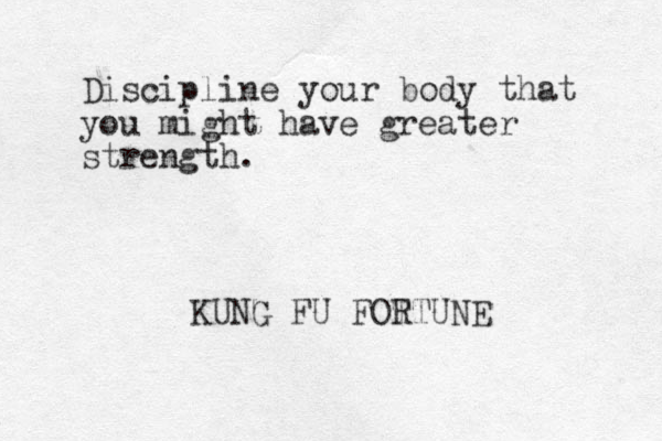 Discipline your body that you migh t have greater strength. KUNG FU FOT RTUNE