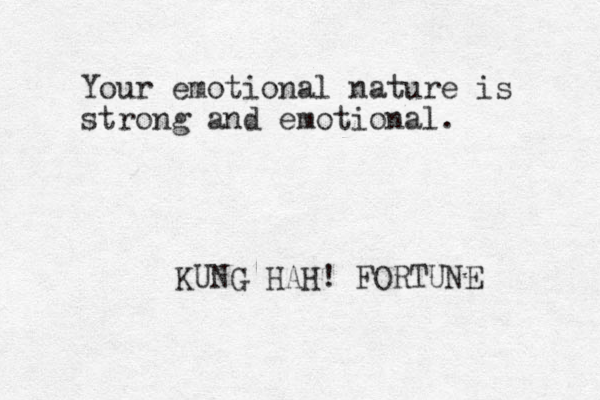 Your emotional nature is strong and emotional. KUNG HAH! FORTUNE 