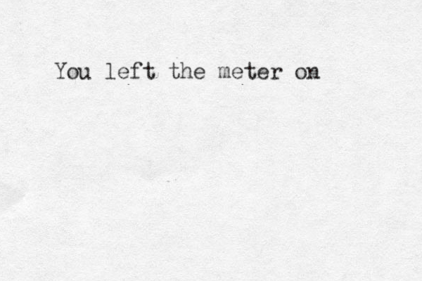 You left the meter on