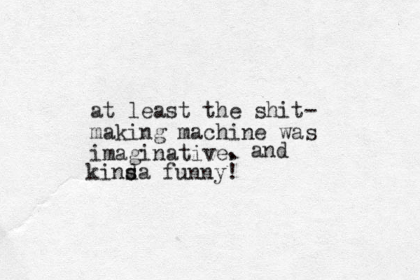 at least the shit- making machine was imaginative. , and kinsa d s funny! 
