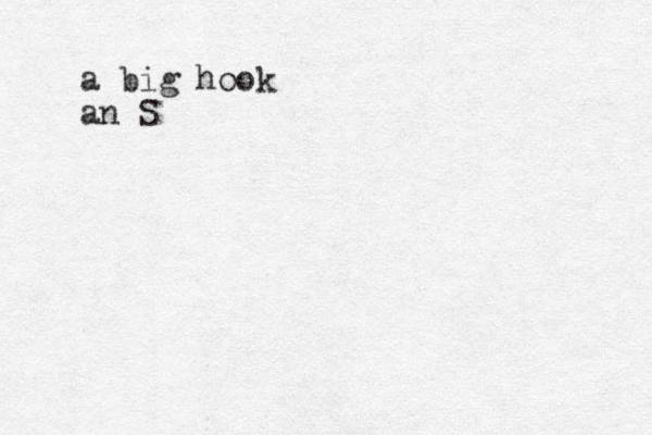 a big hook an S 