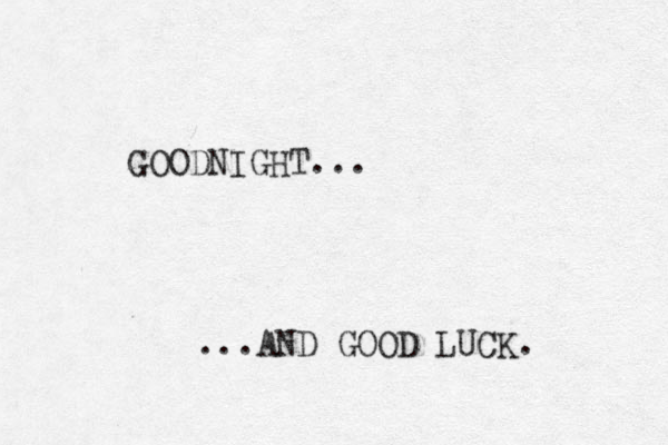 GOODNIGHT... ...AND GOOD LUCK. 