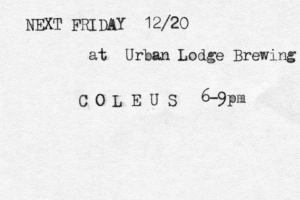 NEXT FRIDAY 12/20 at Urban Lodge Brewing C O L E U S 6-9pm 