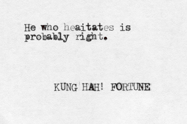 He who heaitates is probably right. KUNG HAH! FORTUNE 