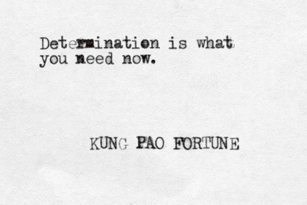 Determination is what you need now. KUNG PAO FORTUNE