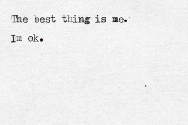 The best thing is me. Im ok. 