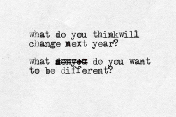 what do you thinkwill change next year? what sonyou s d ===+= do you want to be different?