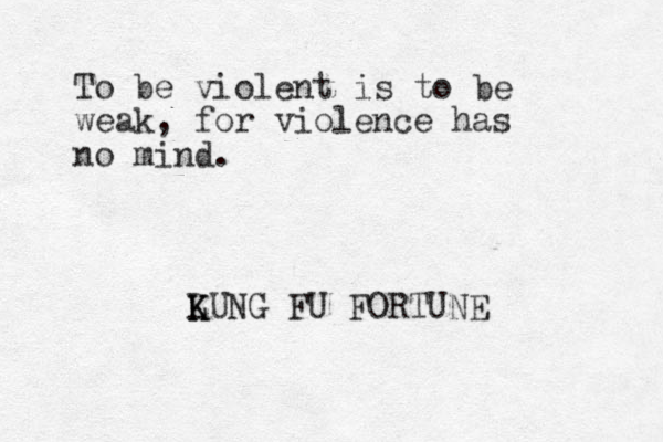 To be violent is to be weak, for violence has no mind. LUNG K K FU FORTUNE