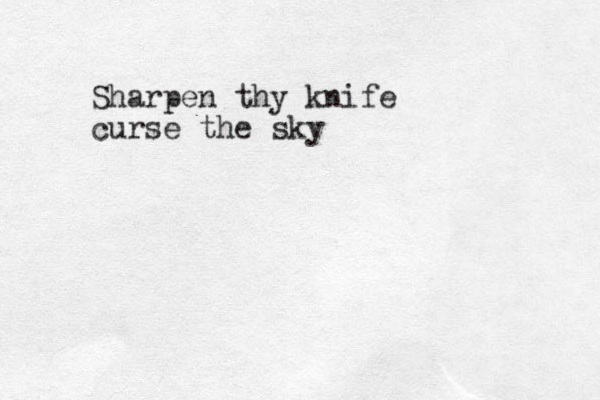 Sharpen thy knife curse the sky
