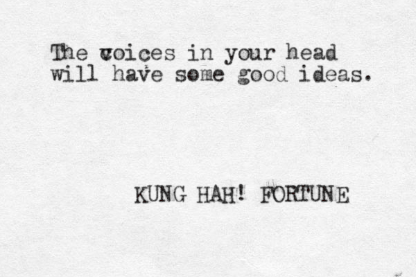 The c v voices in your head will have some good ideas. KUNG HAH! FORTUNE 