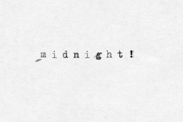 m i d n i g h t ! 
