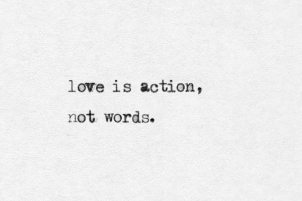 love is action, not words.