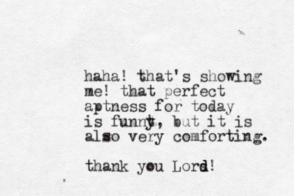 haha! that's showing me! that perfect aptness for today is funnt y, but it is also very comforting. thank you Lors d d! 