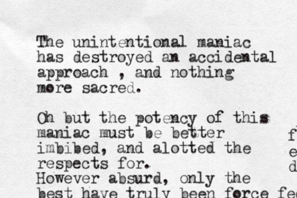 The unintentional maniac has destroyed an accidental approach , and nothing more sacred. Oh but the potency of this maniac must be better imbibed, and alotted the respects for. However absurd, only the best have truly been force fed f e d 