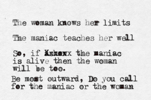 The woman knows her limits The maniac teaches her well So , if ashow Xxxxxx the maniac is alive then the woman will be too. Be most outward, Do you call for the maniac or the woman 
