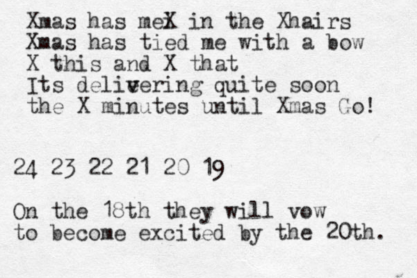 Xmas has mei X in the Xhairs Xmas has tied me with a bow X this and X that Its delie v vering quite soon the X minutes until Xmas Go! 24 23 22 21 20 19 On the 18th they will vow to become excited by the 20th. 