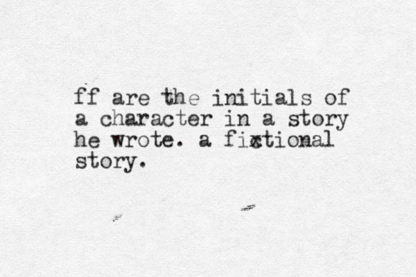 ff are the initials of a character in a story he wrote. a fixtional c story.