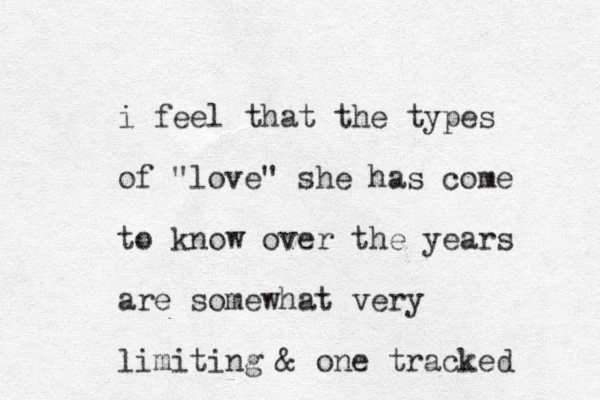 i feel that the types of "love" she has come to know over the years are somewhat very limiting & one tracked 