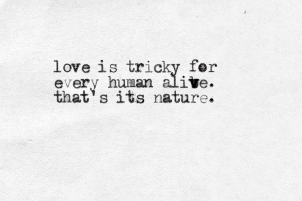 love is tricky for every human alibe v v v . that's its nature. 