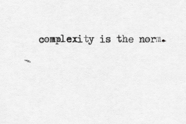 complexity is the norm. 