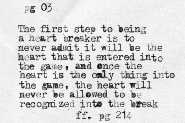 The first step to being a heart breaker is to never admit it will be the heart that is entered in the game to , and once the heart is the only thing into the game, the heart will never be allowed to be recognized into the break pg 03 ff. pg 214