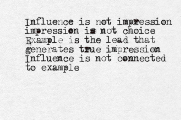 Influence is not impression impression is not choice Example is the lead that generates true impression Influence is not connected to example 