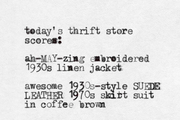today's thrift store scores: ah-MAY-zing embroidered 1930s linen jacket awesome 1930s-style e SUEDE LEATHER 1970s suit skirt suit in coffee brown 