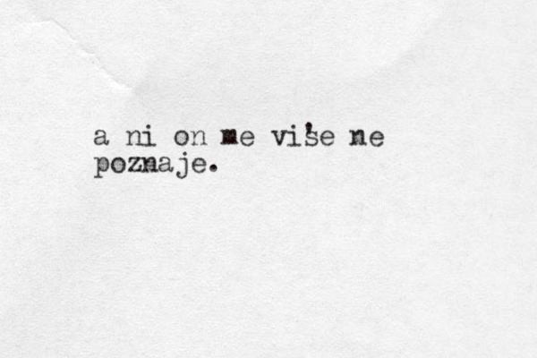 a ni on me vise ' ne poznaje.
