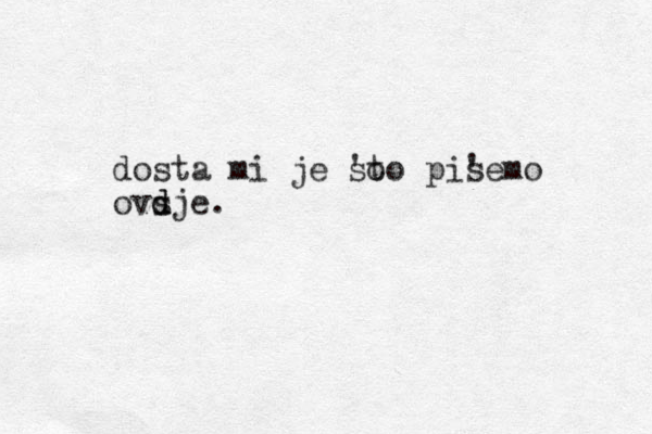 dosta mi je so to ' pisemo ' ovsje d d . 