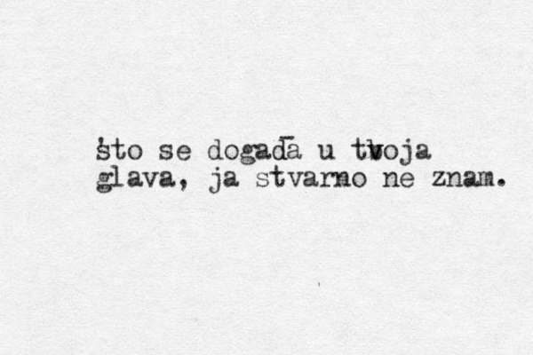 sto ' se dogada d u tb v voja glava, ja stvarno ne znam. - 