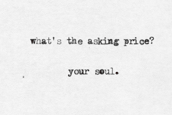 what's the asking price? your soul.