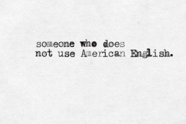 someone who does not use American English. 