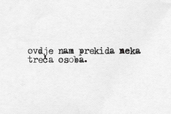 ovdje nam prekida neka treca ' osoba.