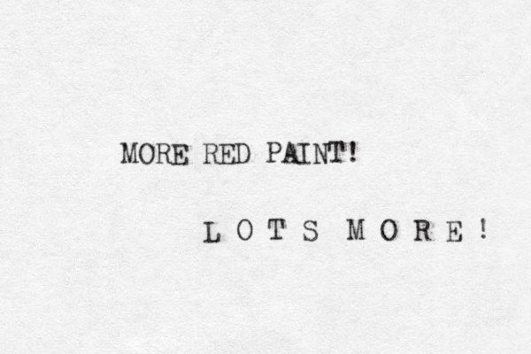 MORE RED PAINT! L O T S M O R E ! 