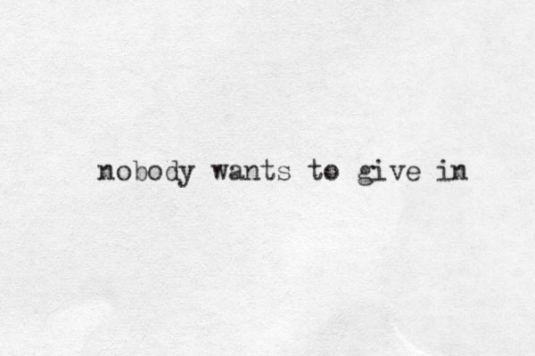 nobody wants to give in