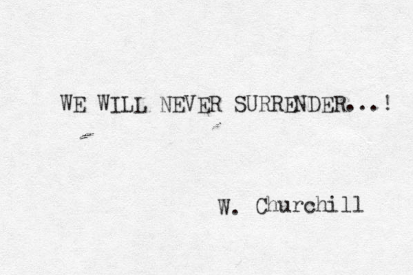 WE WILL NEVER SURRENDER...! Churchill W. 