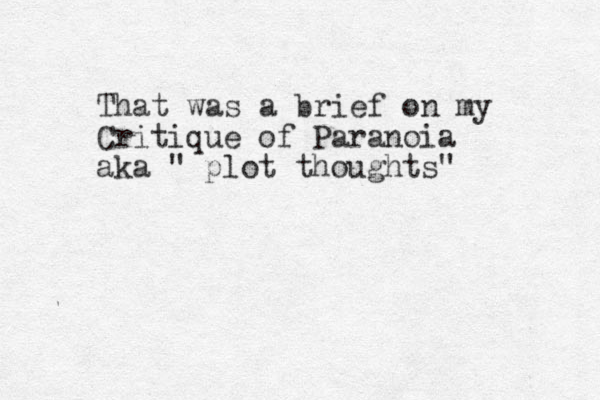 That was a brief on my Critique of Paranoia aka " plot thoughts"