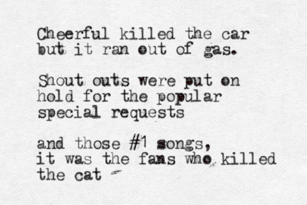 Cheerful killed the car but it ran out of gas. Shout outs were put on hold for the popular special requests and those #1 songs, it was the fans who killed the cat